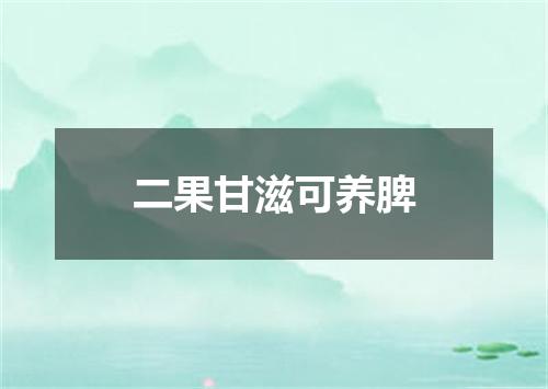 二果甘滋可养脾