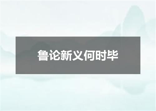 鲁论新义何时毕