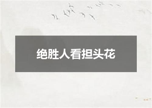 绝胜人看担头花