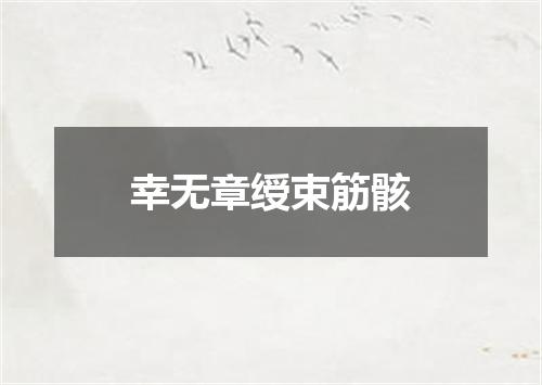 幸无章绶束筋骸