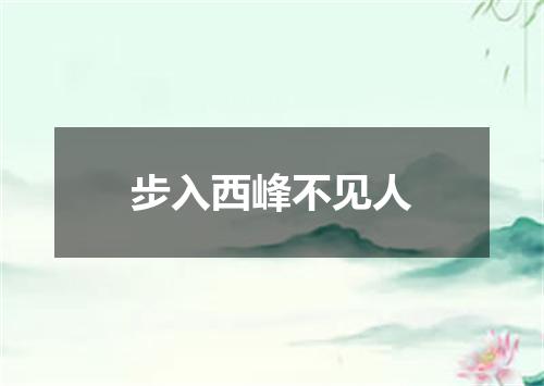 步入西峰不见人