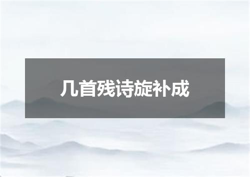 几首残诗旋补成
