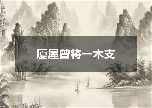 厦屋曾将一木支