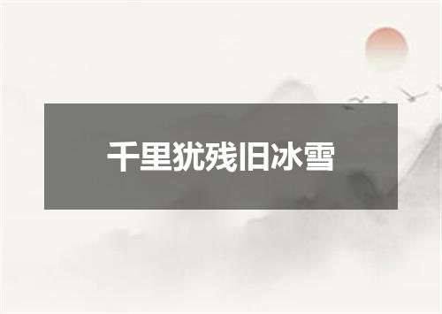 千里犹残旧冰雪