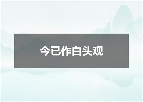 今已作白头观