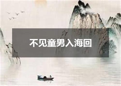 不见童男入海回