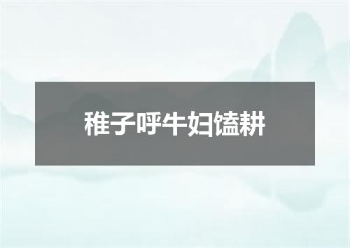 稚子呼牛妇馌耕