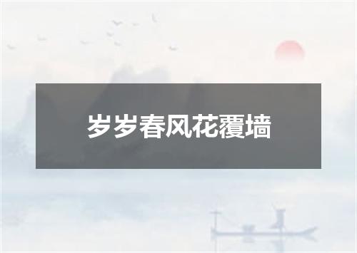 岁岁春风花覆墙