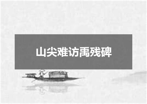 山尖难访禹残碑
