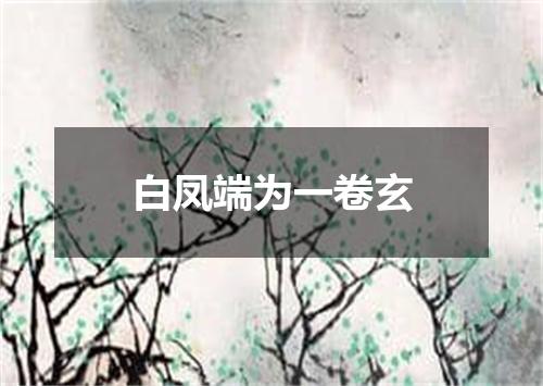 白凤端为一卷玄