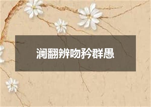 澜翻辨吻矜群愚