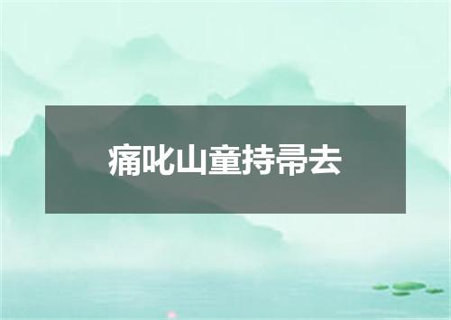 痛叱山童持帚去