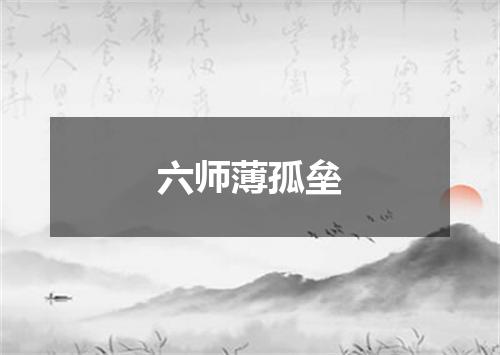 六师薄孤垒