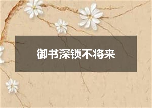 御书深锁不将来