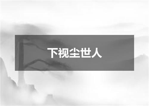 下视尘世人