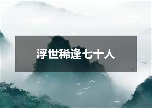 浮世稀逢七十人