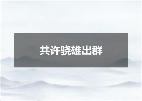 共许骁雄出群