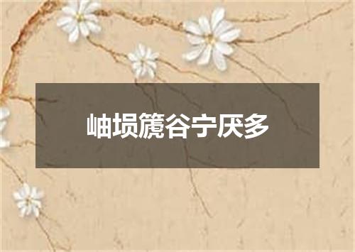 岫埙篪谷宁厌多
