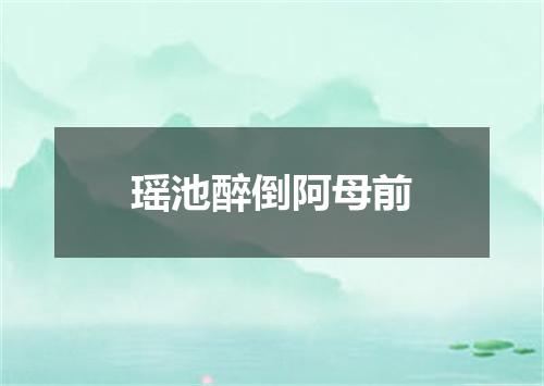 瑶池醉倒阿母前