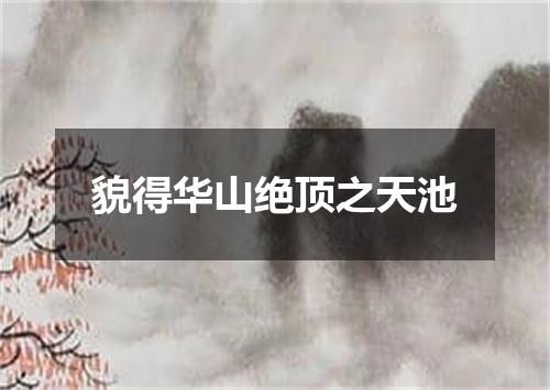 貌得华山绝顶之天池