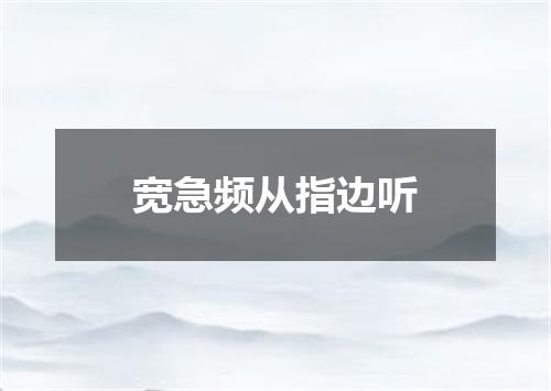 宽急频从指边听