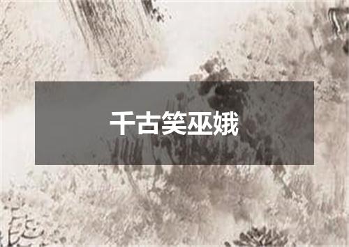 千古笑巫娥