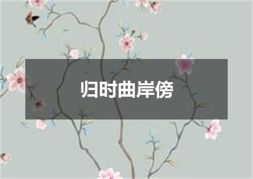 归时曲岸傍
