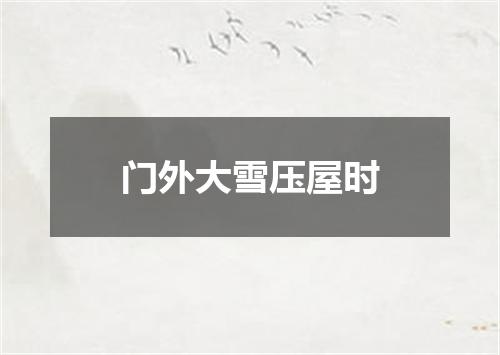 门外大雪压屋时