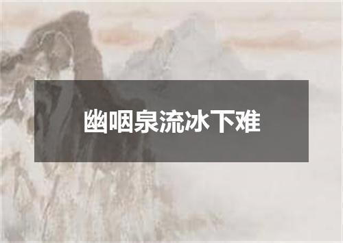 幽咽泉流冰下难