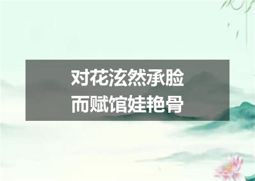 对花泫然承脸而赋馆娃艳骨