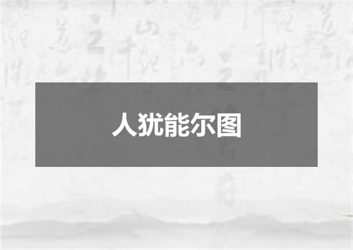 人犹能尔图