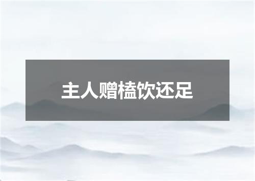 主人赠榼饮还足