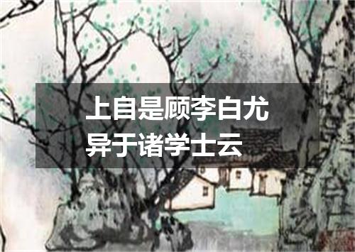 上自是顾李白尤异于诸学士云