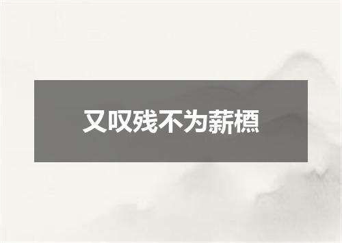 又叹残不为薪槱