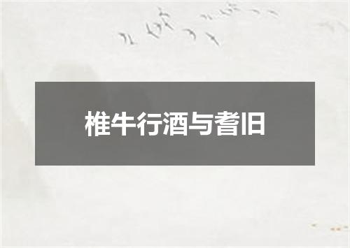 椎牛行酒与耆旧