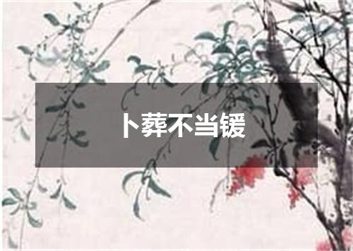 卜葬不当锾