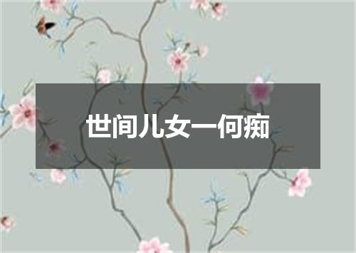 世间儿女一何痴