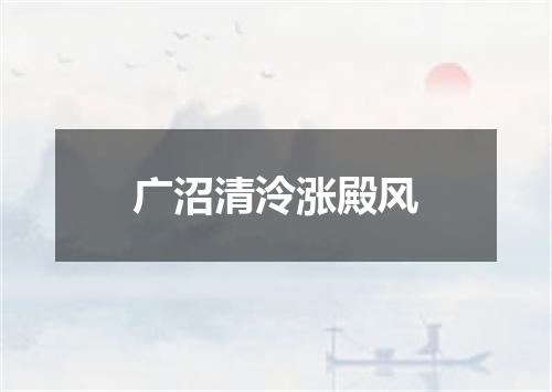 广沼清泠涨殿风