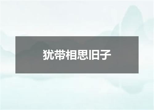 犹带相思旧子