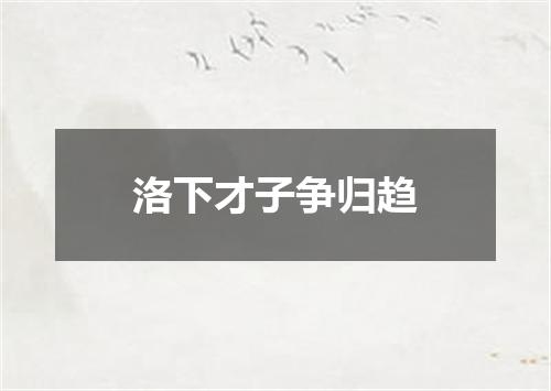 洛下才子争归趋