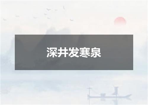 深井发寒泉