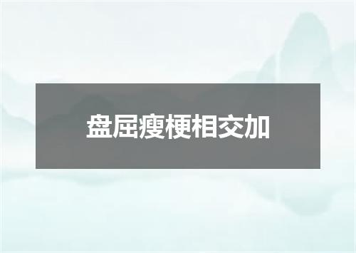 盘屈瘦梗相交加