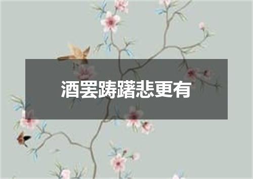 酒罢踌躇悲更有