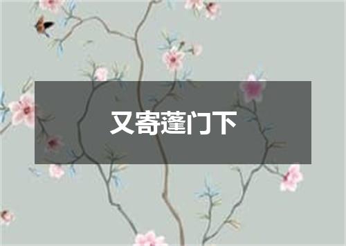 又寄蓬门下