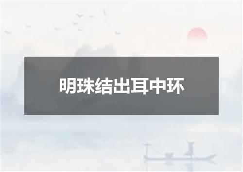 明珠结出耳中环
