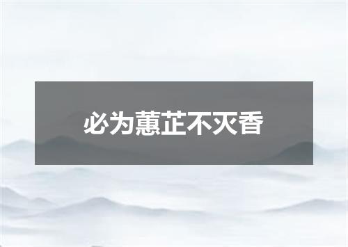 必为蕙芷不灭香