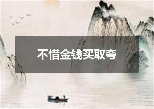 不惜金钱买取夸