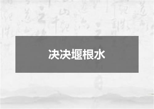 决决堰根水