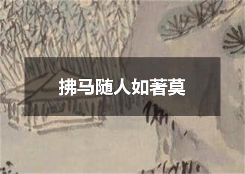 拂马随人如著莫