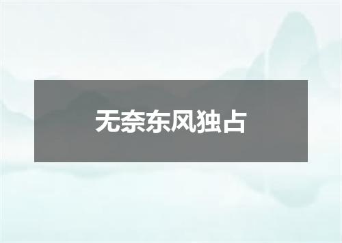 无奈东风独占